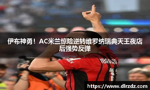 伊布神勇！AC米兰惊险逆转维罗纳瑞典天王夜店后强势反弹